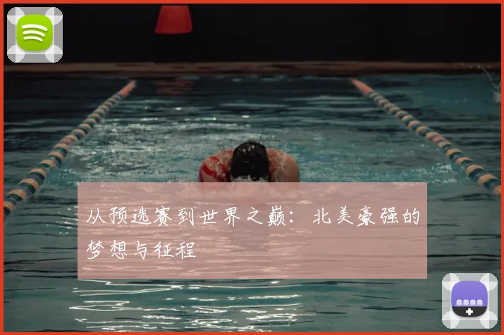 从预选赛到世界之巅：北美豪强的梦想与征程
