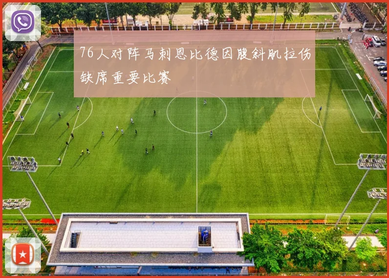 76人对阵马刺恩比德因腹斜肌拉伤缺席重要比赛