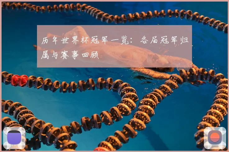 历年世界杯冠军一览:各届冠军归属与赛事回顾