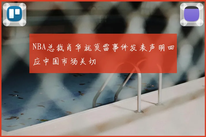NBA总裁肖华就莫雷事件发表声明回应中国市场关切
