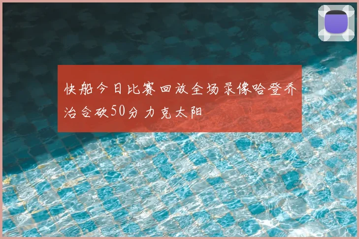 快船今日比赛回放全场录像哈登乔治合砍50分力克太阳