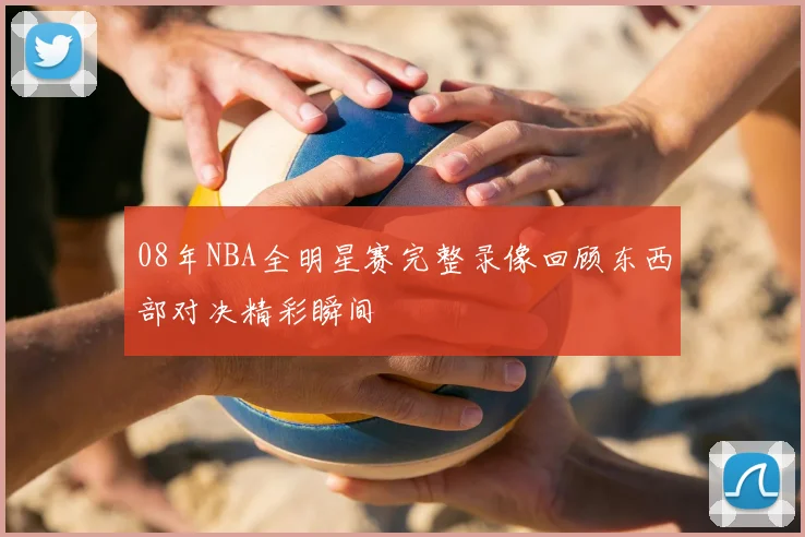 08年NBA全明星赛完整录像回顾东西部对决精彩瞬间