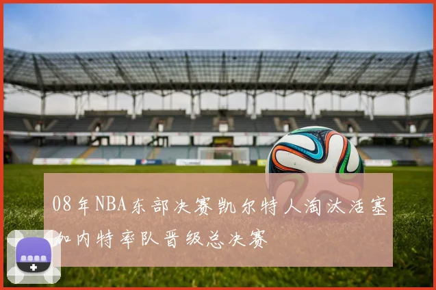 08年NBA东部决赛凯尔特人淘汰活塞加内特率队晋级总决赛