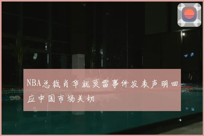 NBA总裁肖华就莫雷事件发表声明回应中国市场关切